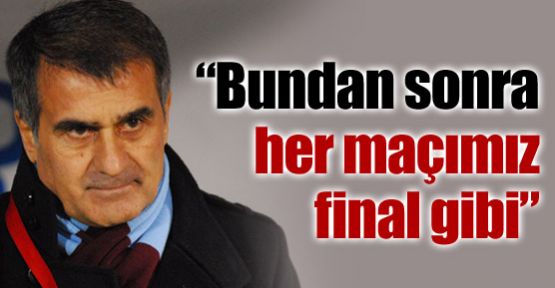 Bundan sonra her maçımız final gibi