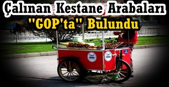 Çalınan Kestane Arabası, Saraı Sıerra Yöntemiyle “GOP'ta“ Bulundu