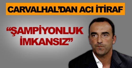 Carvalhal'dan acı itiraf: Şampiyonluk imkansız