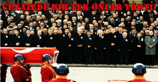 Cenazede bir tek onlar yoktu