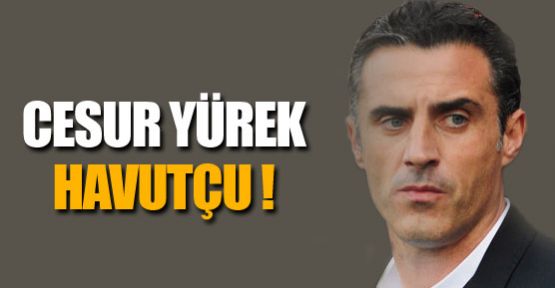 Cesur yürek !