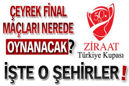 Çeyrek final maçları nerede oynanacak? 