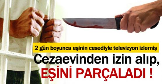 Cezaevinden izin alıp eşini öldürdü