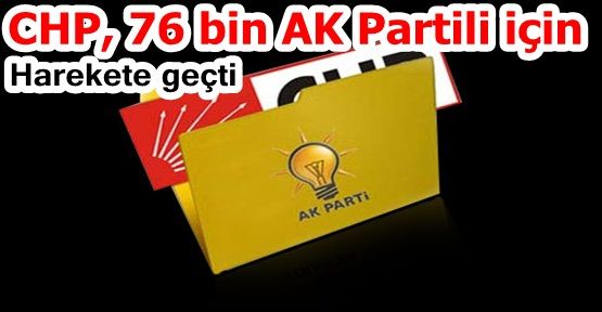 CHP 76 bin AK Partili için harekete geçti