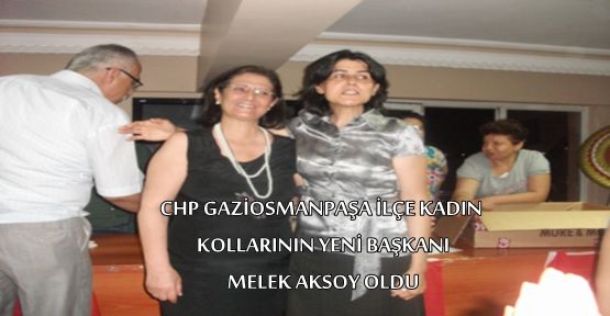 CHP GAZİOSMANPAŞA İLÇE KADIN KOLLARININ YENİ BAŞKANI MELEK AKSOY OLDU