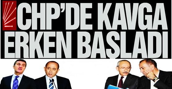 CHP'de kavga erken başladı