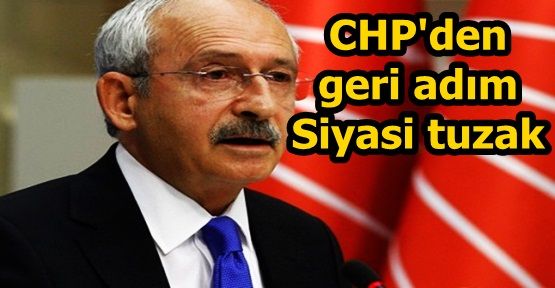 CHP'den geri adım: Siyasi tuzak