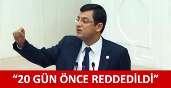 CHP'li Özgür Özel: Daha 20 Gün Önce Reddedildi