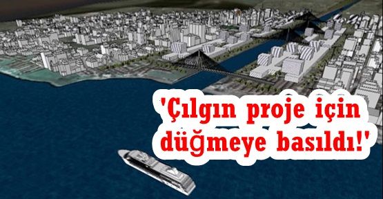 'Çılgın proje için düğmeye basıldı!'