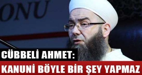 Cübbeli Ahmet: Kanuni böyle bir şey yapmaz