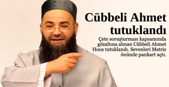 Cübbeli tutuklandı.