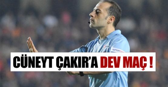 Cüneyt Çakır'a dev maç !