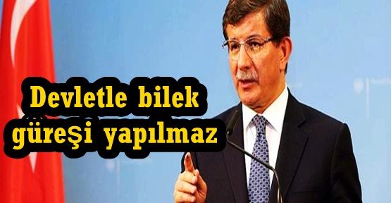 Davutoğlu: Devletle bilek güreşi yapılmaz