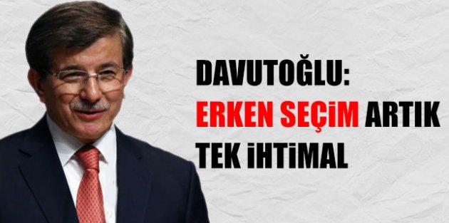 Davutoğlu: Erken seçim güçlü ihtimal