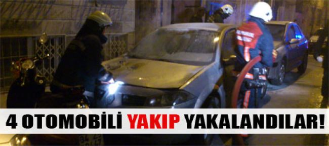 Dört otomobili yakıp yakalandılar!