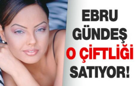 Ebru Gündeş çiftliğini ne kadara sattı?