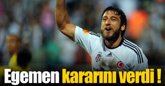 Egemen kararını verdi !