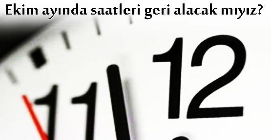  Ekim ayında saatleri geri alacak mıyız?