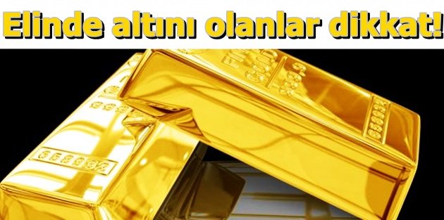 Elinde altını olanlar dikkat!