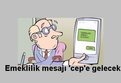 Emeklilik mesajı 'cep'e gelecek