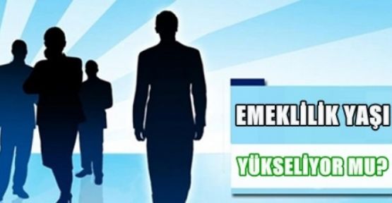 Emeklilik yaşı yükselecek mi?