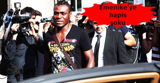 Emenike'ye hapis şoku!