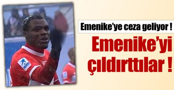 Emenike'yi çıldırttılar !