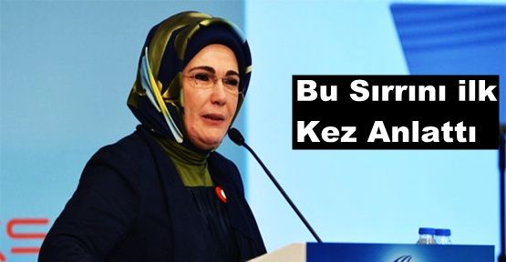 Emine Erdoğan sırrını ilk kez anlattı