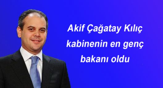 En genç bakan Akif Çağatay Kılıç oldu