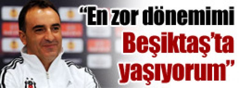 ''En zor dönemimi Beşiktaş'ta yaşıyorum''