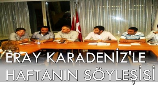 ERAY KARADENİZ'LE HAFTANIN SÖYLEŞİSİ 