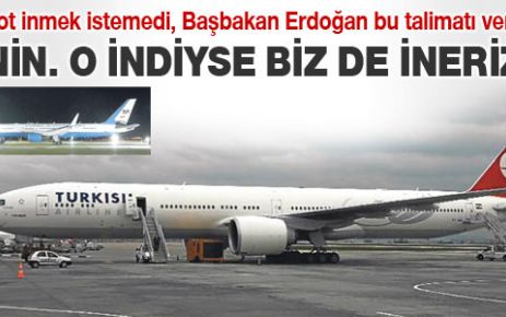 Erdoğan bu talimatı verdi:O uçak indiyse biz de ineriz.