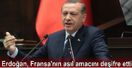 Erdoğan, Fransa'nın asıl amacını deşifre etti
