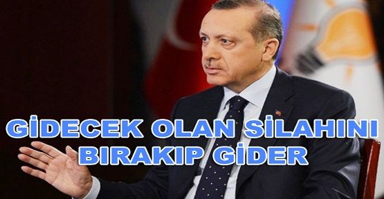 Erdoğan: Gidecek olan, silahını bırakıp gider