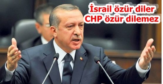 Erdoğan: İsrail özür diler CHP özür dilemez