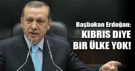 Erdoğan: Kıbrıs diye bir ülke yok