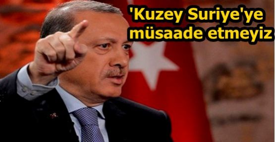 Erdoğan: 'Kuzey Suriye' gibi bir oluşuma müsaade etmeyiz