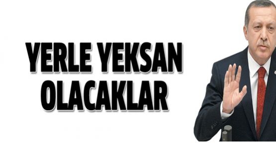 Erdoğan: Yerle yeksan olacaklar