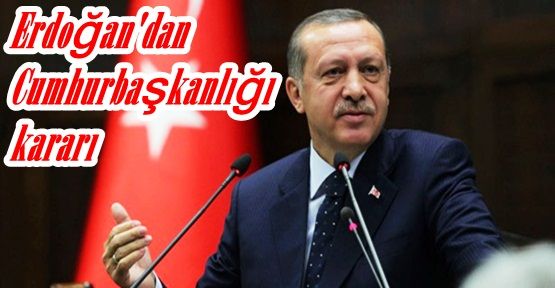 Erdoğan'dan Cumhurbaşkanlığı kararı