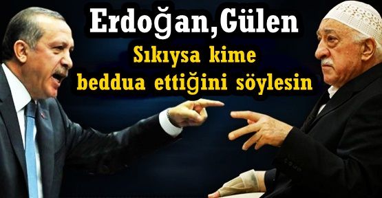 Erdoğan'dan Gülen'e: Sıkıysa kime beddua ettiğini söylesin