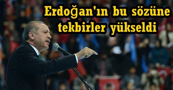 Erdoğan'ın bu sözüne tekbirler yükseldi VİDEO