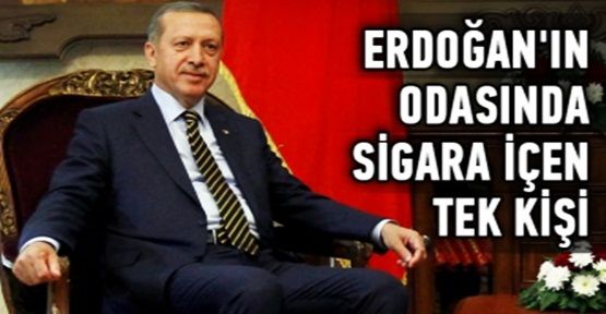 Erdoğan'ın odasında sigara içen tek kişi