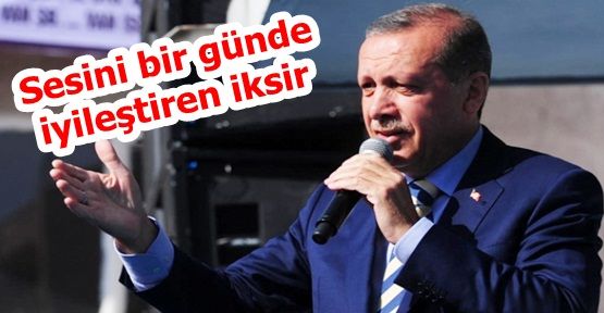 Erdoğan'ın sesini bir günde iyileştiren iksir