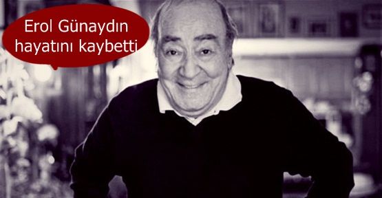 Erol Günaydın hayatını kaybetti