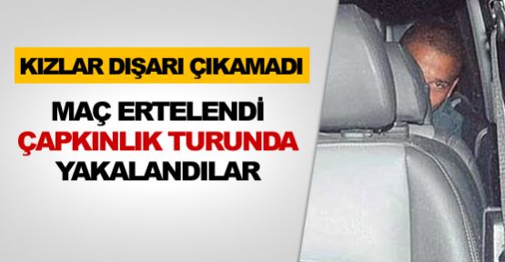 Ertelenen maçtan sonra çapkınlık turuna çıktılar