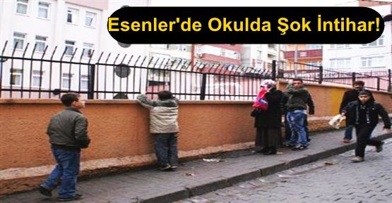 Esenler'de Okulda Şok İntihar!