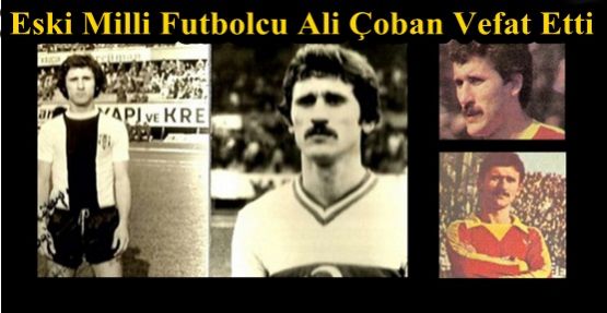 Eski Milli Futbolcu Ali Çoban Vefat Etti