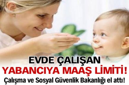 Evde çalışan yabancıya maaş limiti!