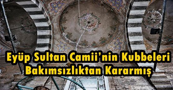 Eyüp Camii’nin kubbe boyaları dökülüyor