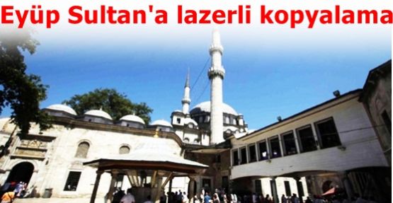 Eyüp Sultan'a lazerli kopyalama